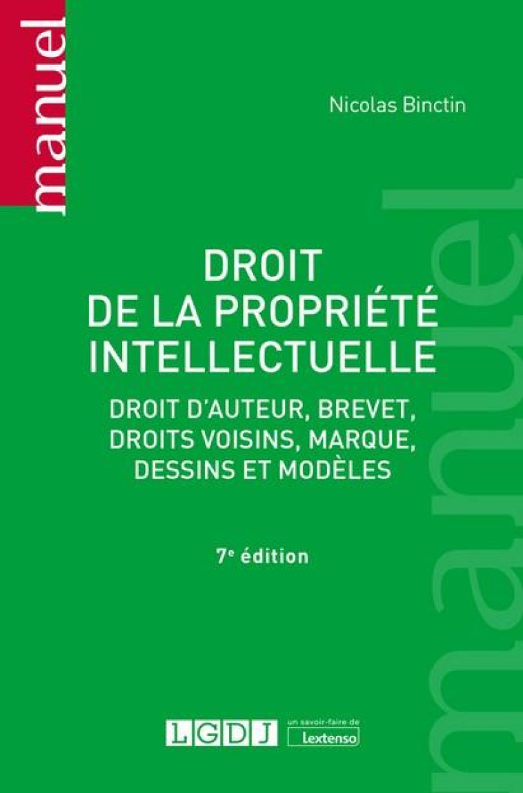 DROIT DE LA PROPRIETE INTELLECTUELLE : DROIT D'AUTEUR, BREVET, DROIT VOISINS, MARQUE, DESSINS ET MODELES (7E EDITION) - BINCTIN NICOLAS - LGDJ