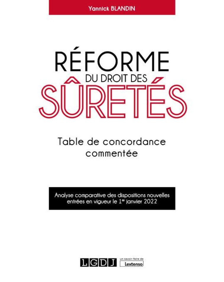 REFORME DU DROIT DES SURETES : TABLE DE CONCORDANCE COMMENTEE - ANALYSE COMPARATIVE DES DISPOSITIONS NOUVELLES ENTREES EN VIGUEUR LE 1ER JANVIER 2022 - BLANDIN YANNICK - LGDJ