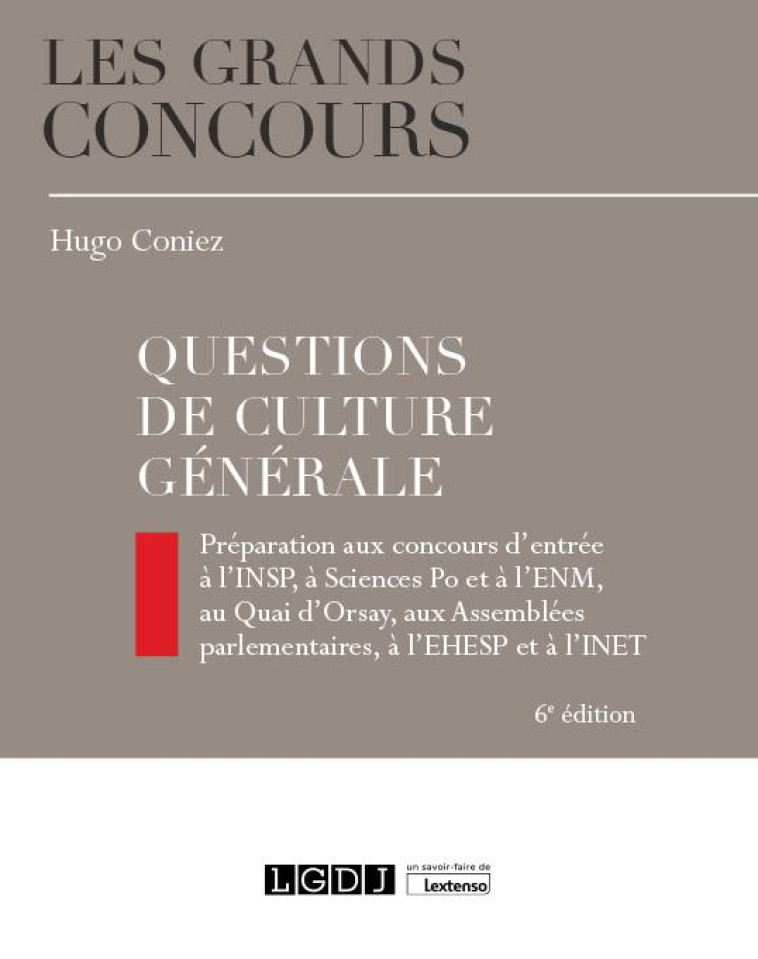 QUESTIONS DE CULTURE GENERALE : PREPARATION AUX CONCOURS D'ENTREE A L'INSP, A SCIENCES PO ET A L'ENM, AU QUAI D'ORSAY, AUX ASSEMBLEES PARLEMENTAIRES, A L'EHESP ET A L'INET (6E EDITION) - CONIEZ HUGO - LGDJ