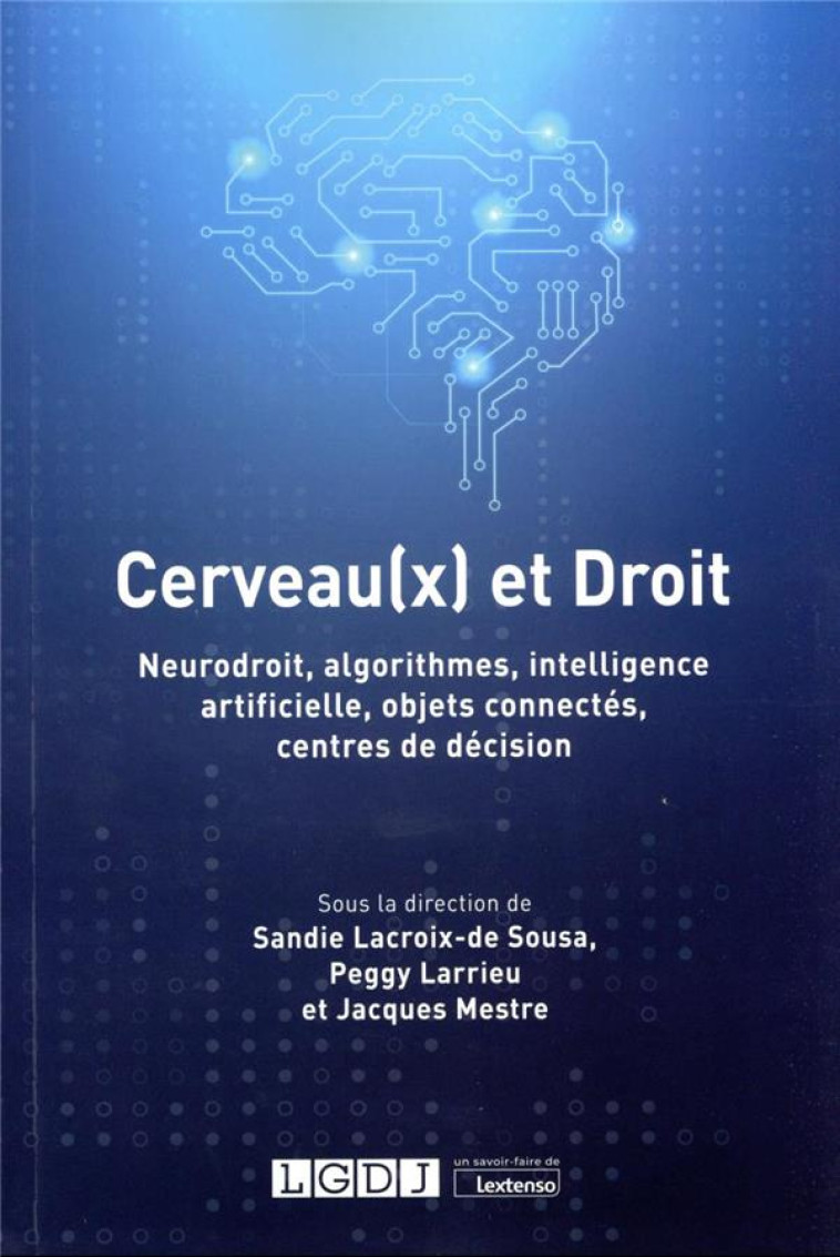 CERVEAU(X) ET DROIT : NEURODROIT, ALGORITHMES, INTELLIGENCE ARTIFICIELLE, OBJETS CONNECTES, CENTRES ET DECISION - MESTRE/LARRIEU - LGDJ