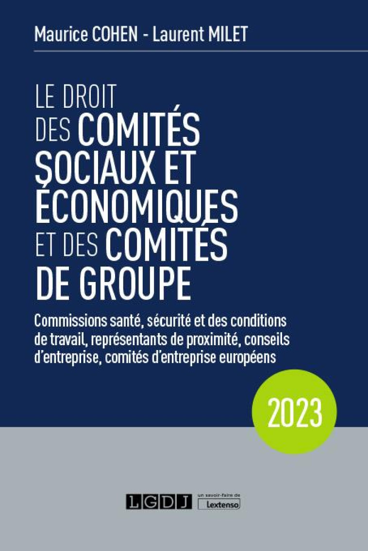 LE DROIT DES COMITES SOCIAUX ET ECONOMIQUES ET DES COMITES DE GROUPE (CSE) : COMMISSIONS SANTE, SECURITE ET DES CONDITIONS DE TRAVAIL, REPRESENTANTS DE PROXIMITE, CONSEILS D'ENTREPRISE, COMITES D'ENTREPRISE EUROPEENS (18E EDITION) - MILET/COHEN - LGDJ