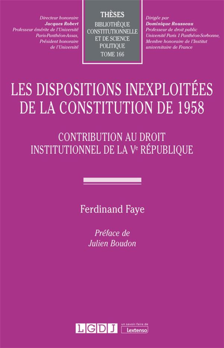 LES DISPOSITIONS INEXPLOITEES DE LA CONSTITUTION DE 1958 : CONTRIBUTION AU DROIT INSTITUTIONNEL DE LA VE REPUBLIQUE - FAYE FERDINAND - LGDJ