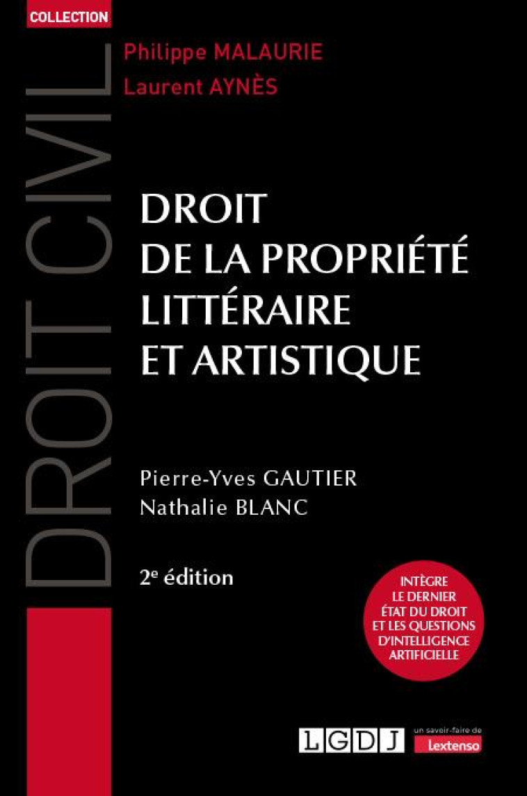 DROIT DE LA PROPRIETE LITTERAIRE ET ARTISTIQUE : INTEGRE LE DERNIER ETAT DU DROIT ET LES QUESTIONS D'INTELLIGENCE ARTIFICIELLE (2E EDITION) - GAUTIER/BLANC - LGDJ