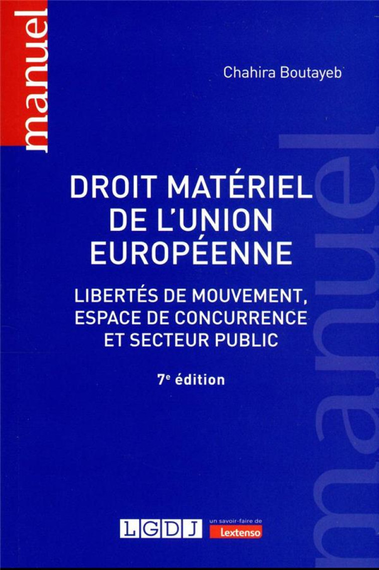 DROIT MATERIEL DE L'UNION EUROPEENNE : LIBERTES DE MOUVEMENT, ESPACE DE CONCURRENCE ET SECTEUR PUBLIC (7E EDITION) - BOUTAYEB CHAHIRA - LGDJ