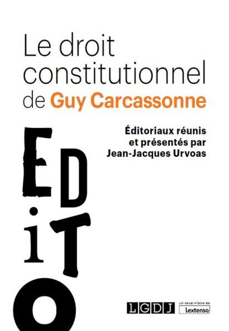 LE DROIT CONSTITUTIONNEL DE GUY CARCASSONNE : ÉDITORIAUX REUNIS ET PRESENTES PAR JEAN-JACQUES URVOAS - CARCASSONNE GUY - LGDJ