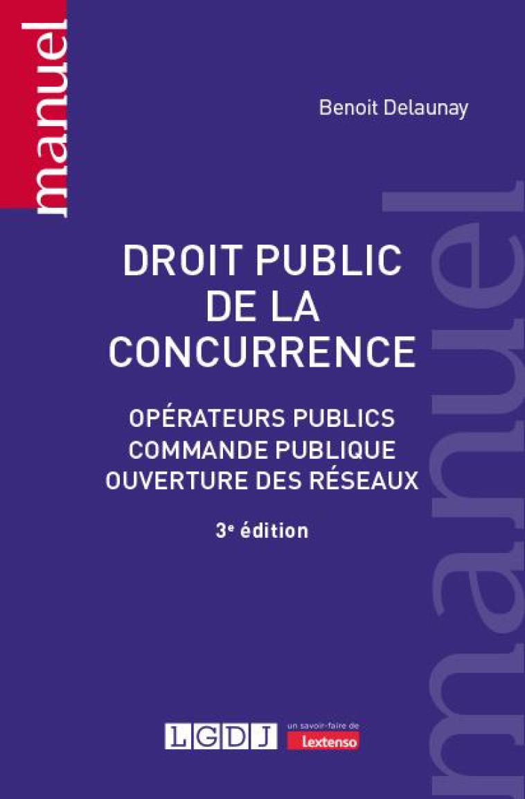 DROIT PUBLIC DE LA CONCURRENCE : OPERATEURS PUBLICS, COMMANDE PUBLIQUE, OUVERTURE DES RESEAUX (3E EDITION) - DELAUNAY BENOIT - LGDJ