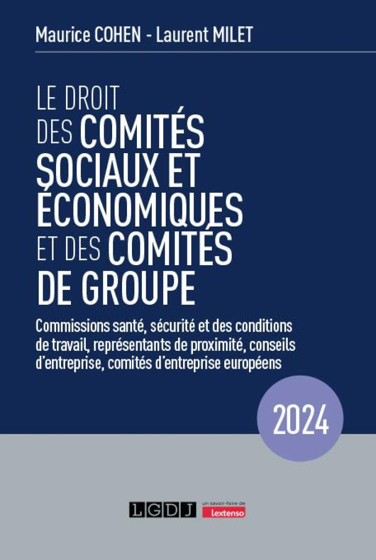 LE DROIT DES COMITES SOCIAUX ET ECONOMIQUES ET DES COMITES DE GROUPE (CSE) : COMMISSIONS SANTE, SECURITE ET DES CONDITIONS DE TRAVAIL, REPRESENTANTS DE PROXIMITE, CONSEILS D'ENTREPRISE, COMITES D'ENTREPRISE EUROPEENS (19E EDITION) - MILET/COHEN - LGDJ