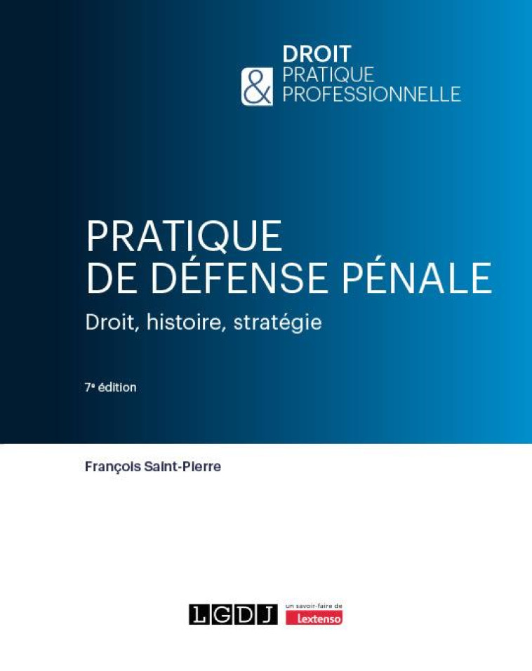 PRATIQUE DE DEFENSE PENALE : DROIT, HISTOIRE, STRATEGIE (7E EDITION) - SAINT-PIERRE F. - LGDJ