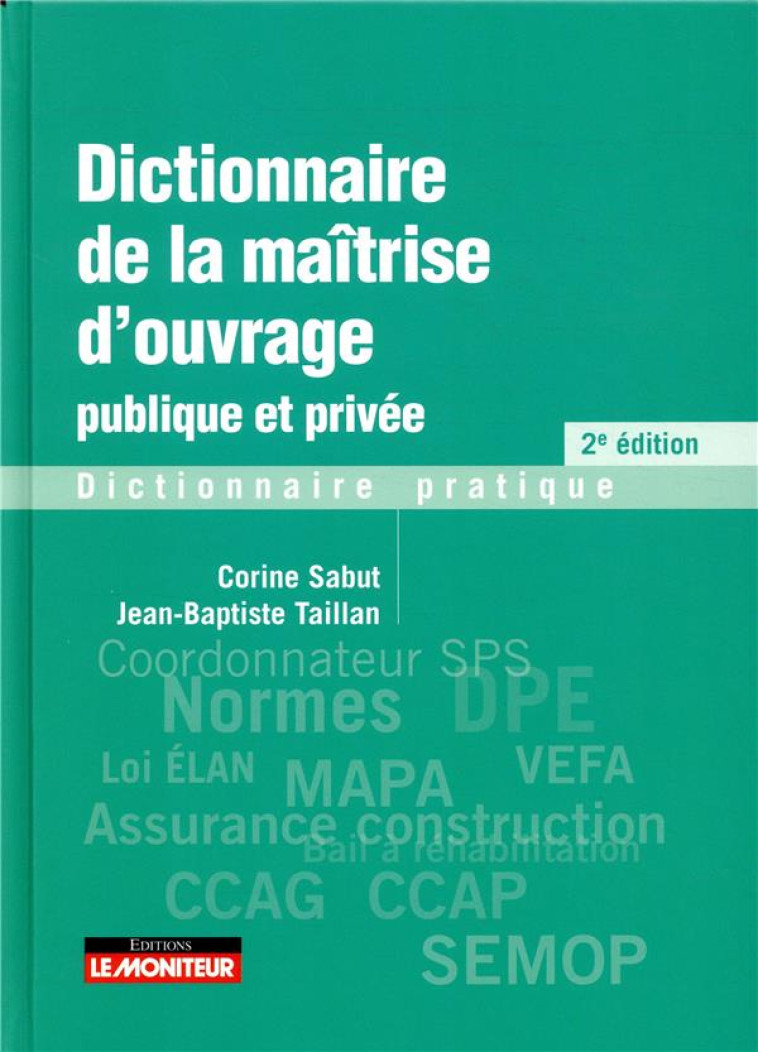 DICTIONNAIRE DE LA MAITRISE D'OUVRAGE PUBLIQUE ET PRIVEE - DICTIONNAIRE PRATIQUE - SABUT/TAILLAN - Moniteur