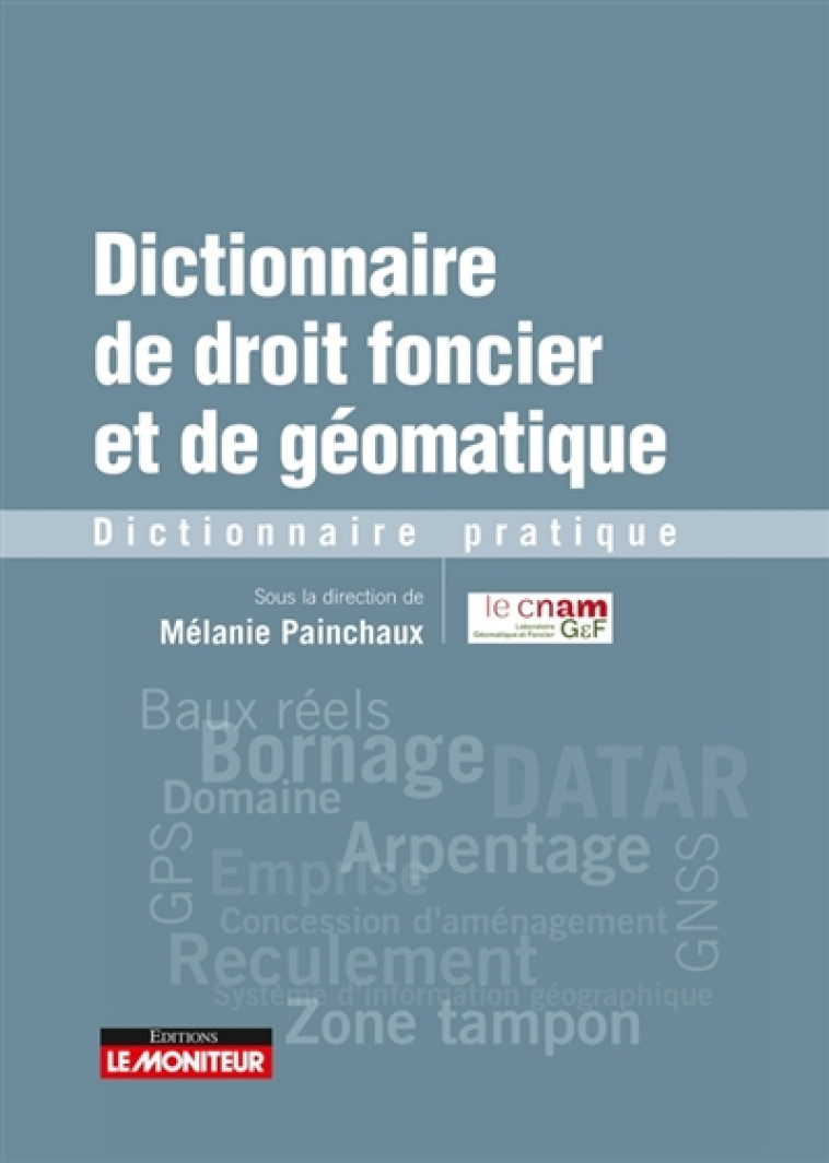 DICTIONNAIRE DE DROIT FONCIER ET DE GEOMATIQUE - PAINCHAUX MELANIE - Moniteur