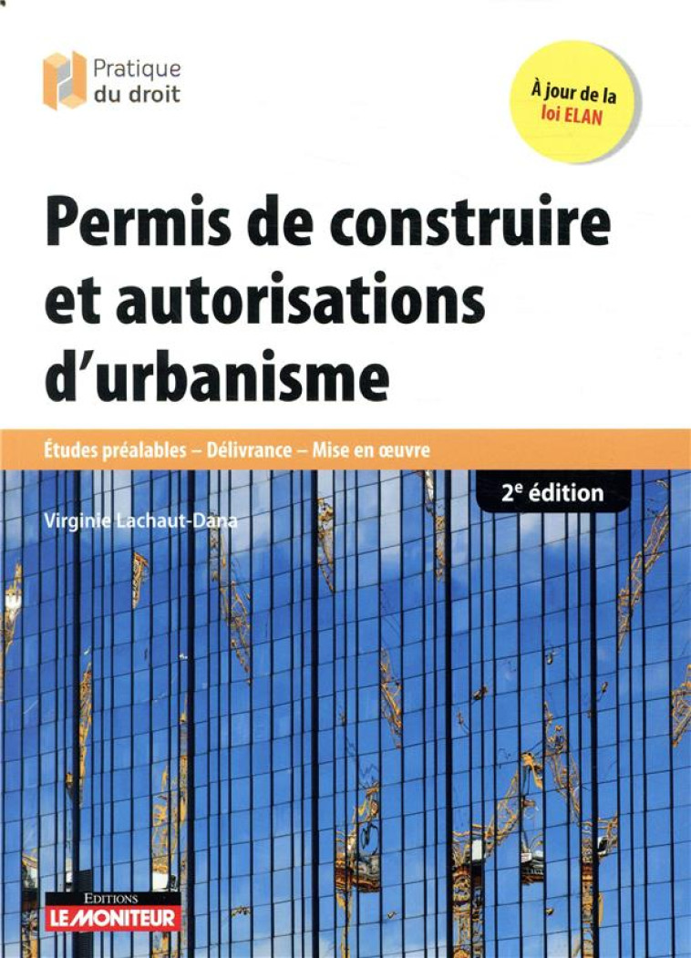 LE MONITEUR  -  PERMIS DE CONSTRUIRE ET AUTORISATIONS D'URBANISME  -  ETUDES PREALABLE (EDITION 2018) - LACHAUT-DANA V. - ARGUS