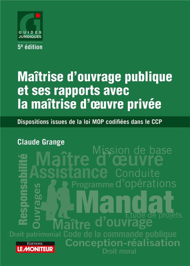 MAITRISE D'OUVRAGE PUBLIQUE ET SES RAPPORTS AVEC LA MAITRISE D'œUVRE PRIVEE  -  DISPOSITIONS ISSUES DE LA LOI MOP CODIFIEES DANS LE CCP (5E EDITION) - GRANGE CLAUDE - ARGUS