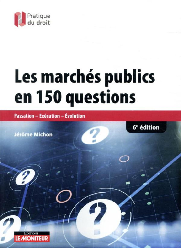 LES MARCHES PUBLICS EN 150 QUESTIONS  -  PASSATION, EXECUTION, EVALUATION (6E EDITION) - MICHON JEROME - ARGUS