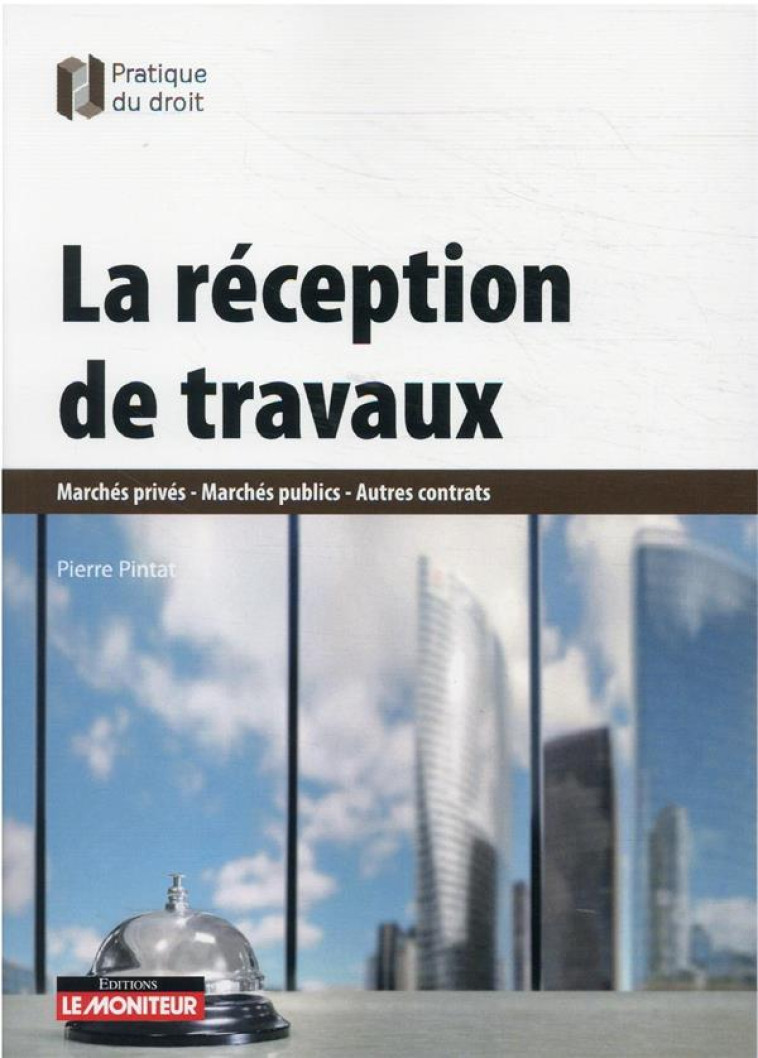 LA RECEPTION DE TRAVAUX : MARCHES PRIVES - MARCHES PUBLICS - AUTRES CONTRATS - PINTAT PIERRE - ARGUS