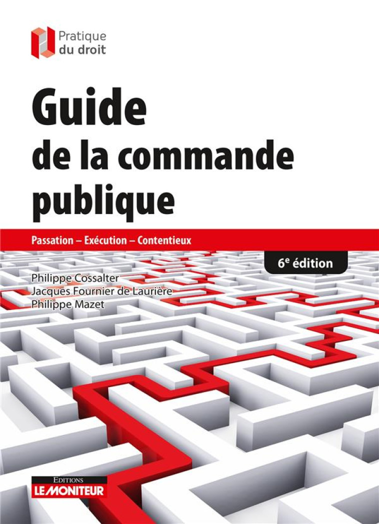 GUIDE DE LA COMMANDE PUBLIQUE : PASSATION - EXECUTION - CONTENTIEUX - COSSALTER/MAZET - ARGUS