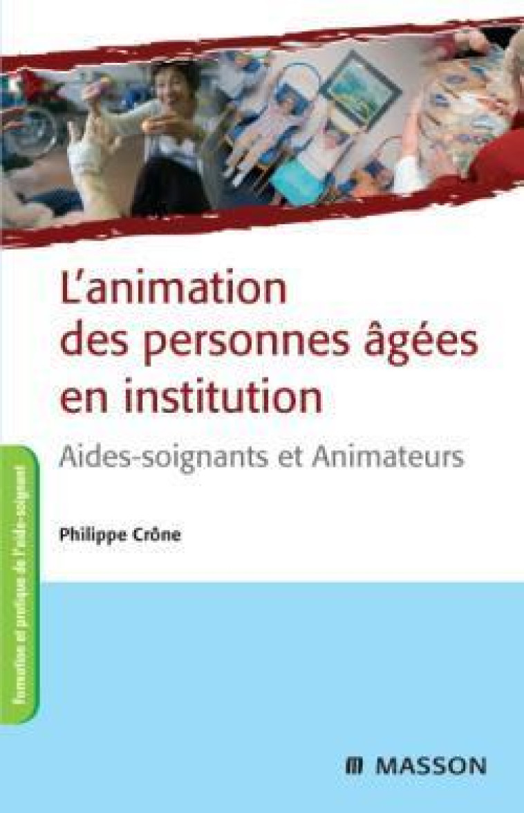 ANIMATION DES PERSONNES AGEES EN INSTITUTION  -  AIDES-SOIGNANTS ET ANIMATEURS (2E EDITION) - CRONE PHILIPPE - MASSON