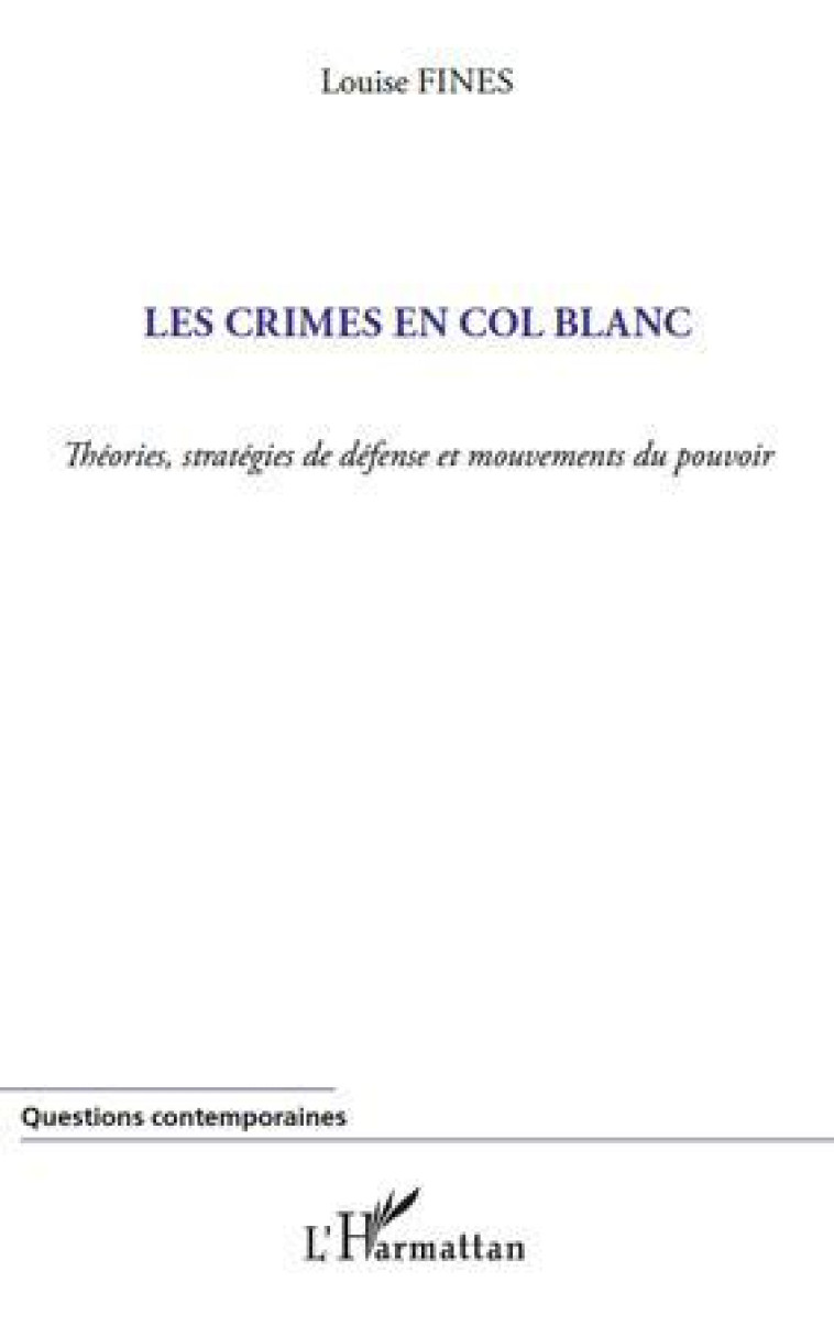 LES CRIMES EN COL BLANC  -  THEORIES, STRATEGIES DE DEFENSE ET MOUVEMENTS DU POUVOIR - FINES LOUISE - L'HARMATTAN