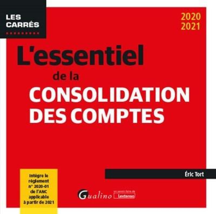 L'ESSENTIEL DE LA CONSOLIDATION DES COMPTES - INTEGRE LE REGLEMENT N 2020-01 DE L'ANC APPLICABLE A P - TORT ERIC - GUALINO