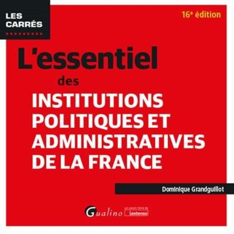 L'ESSENTIEL DES INSTITUTIONS POLITIQUES ET ADMINISTRATIVES DE LA FRANCE (16E EDITION) - GRANDGUILLOT D. - GUALINO