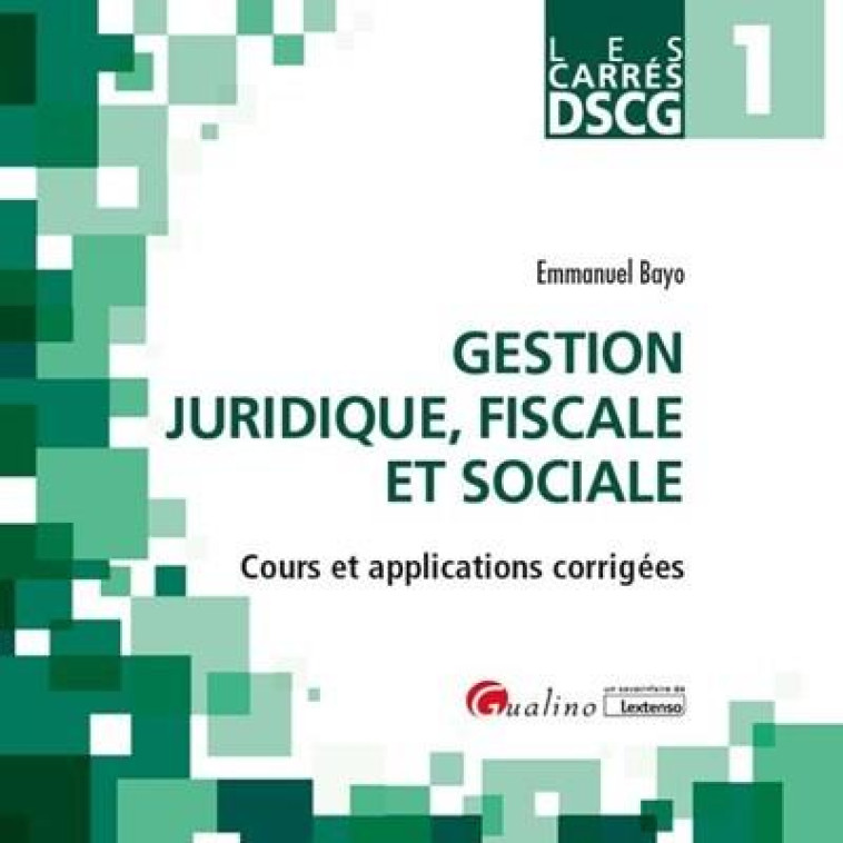 DSCG 1  -  GESTION JURIDIQUE, FISCALE ET SOCIALE : COURS ET APPLICATIONS CORRIGEES - BAYO EMMANUEL - GUALINO