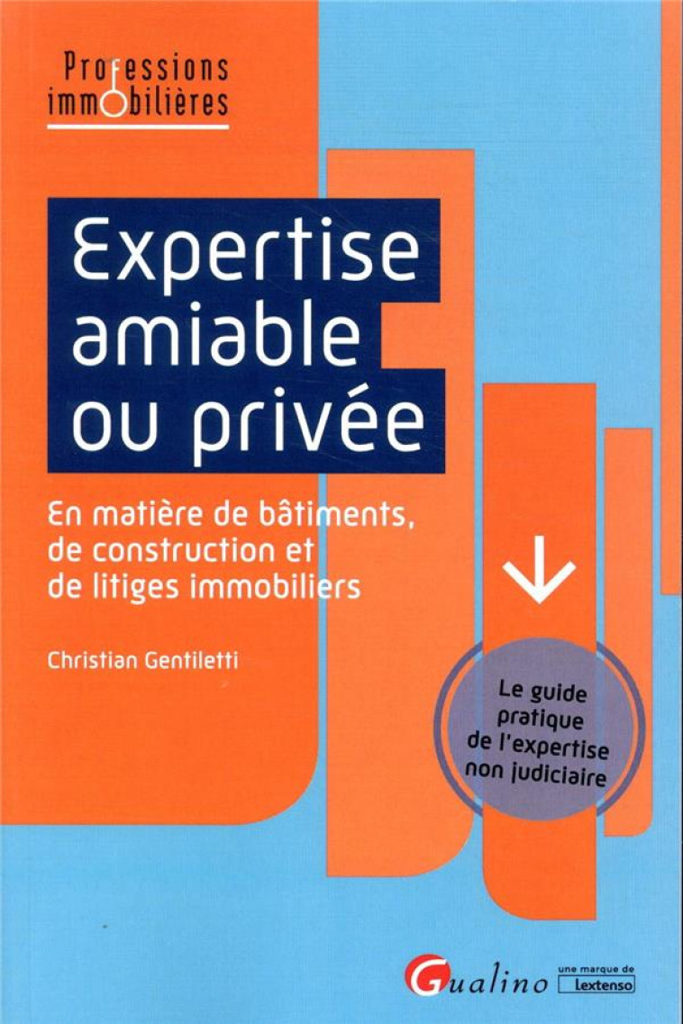 EXPERTISE AMIABLE OU PRIVEE  -  GUIDE PRATIQUE DE L'EXPERTISE NON JUDICIAIRE EN MATIERE DE BATIMENTS, DE CONSTRUCTION ET DE LITIGES IMMOBILIERS - GENTILETTI CHRISTIAN - GUALINO