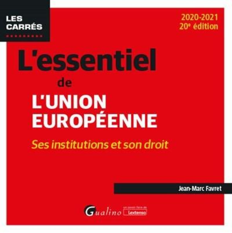 L'ESSENTIEL DE L'UNION EUROPEENNE  -  SES INSTITUTIONS ET SON DROIT (EDITION 2020/2021) - FAVRET JEAN-MARC - GUALINO