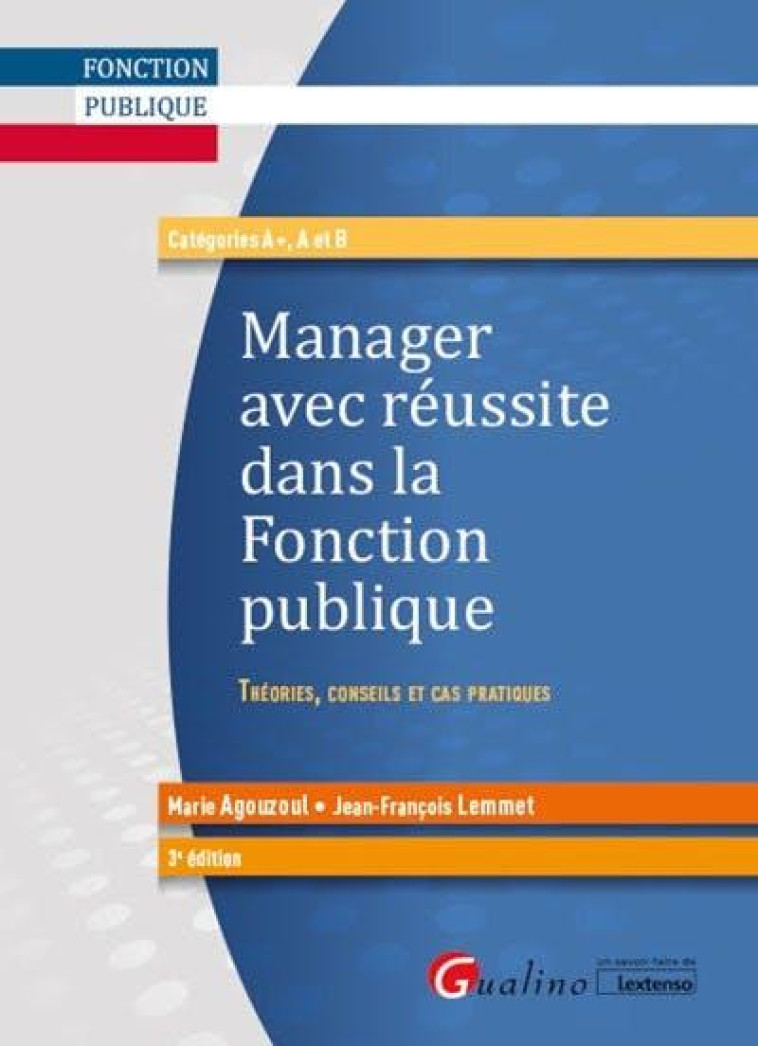 MANAGER AVEC REUSSITE DANS LA FONCTION PUBLIQUE  -  THEORIES, CONSEILS ET CAS PRATIQUES (3E EDITION) - AGOUZOUL/LEMMET - GUALINO