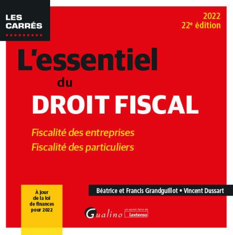 L'ESSENTIEL DU DROIT FISCAL : FISCALITE DES ENTREPRISES - FISCALITE DES PARTICULIERS A JOUR DE LA LOI DE FINANCES POUR 2022 (22E EDITION) - GRANDGUILLOT/DUSSART - GUALINO