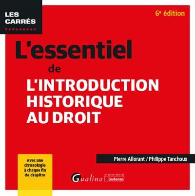 L'ESSENTIEL DE L'INTRODUCTION HISTORIQUE AU DROIT - AVEC UNE CHRONOLOGIE A CHAQUE FIN DE CHAPITRE - ALLORANT/TANCHOUX - GUALINO