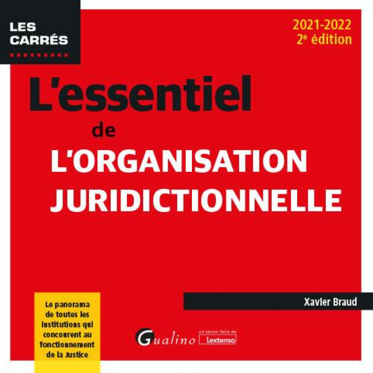 L'ESSENTIEL DE L'ORGANISATION JURIDICTIONNELLE : LE PANORAMA DE TOUTES LES INSTITUTIONS QUI CONCOURENT AU FONCTIONNEMENT DE LA JUSTICE (2E EDITION) - BRAUD XAVIER - GUALINO