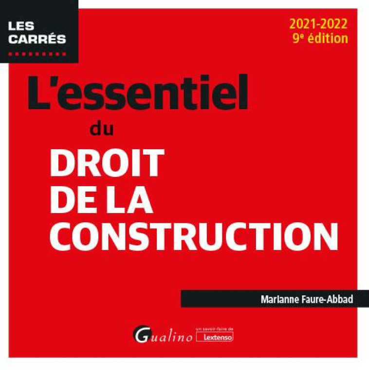 L'ESSENTIEL DU DROIT DE LA CONSTRUCTION : UNE PRESENTATION SYNTHETIQUE ET RIGOUREUSE DES DIFFERENTS CONTRATS DE CONSTRUCTION IMMOBILIERE (9E EDITION) - FAURE-ABBAD MARIANNE - GUALINO