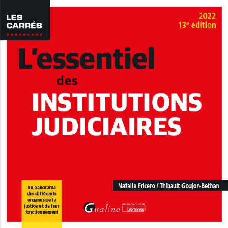 L'ESSENTIEL DES INSTITUTIONS JUDICIAIRES : UN PANORAMA DES DIFFERENTS ORGANES DE LA JUSTICE ET DE LEUR FONCTIONNEMENT (13E EDITION) - FRICERO - GUALINO