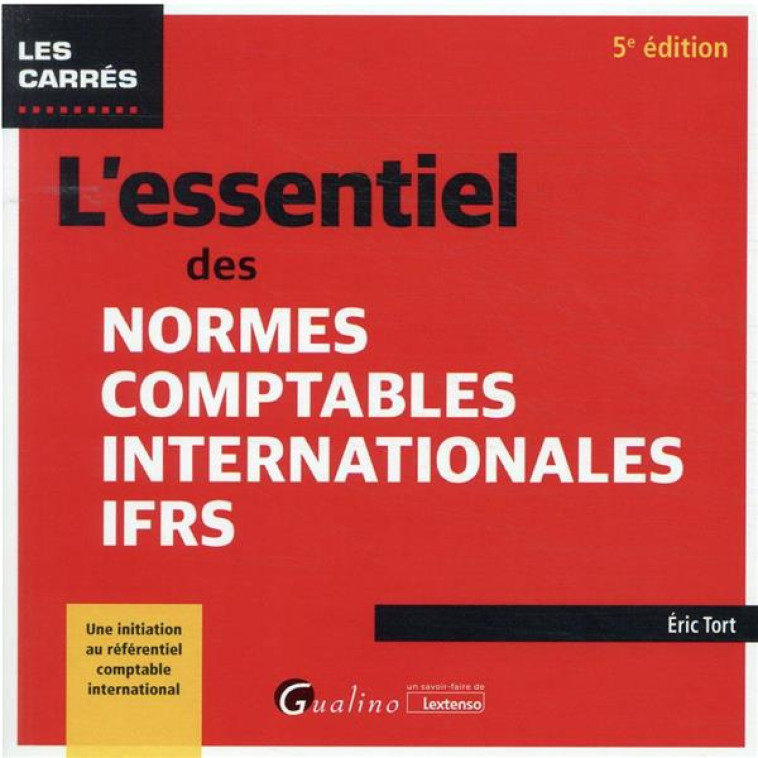 L'ESSENTIEL DES NORMES COMPTABLES INTERNATIONALES IFRS (5E EDITION) - TORT ERIC - GUALINO