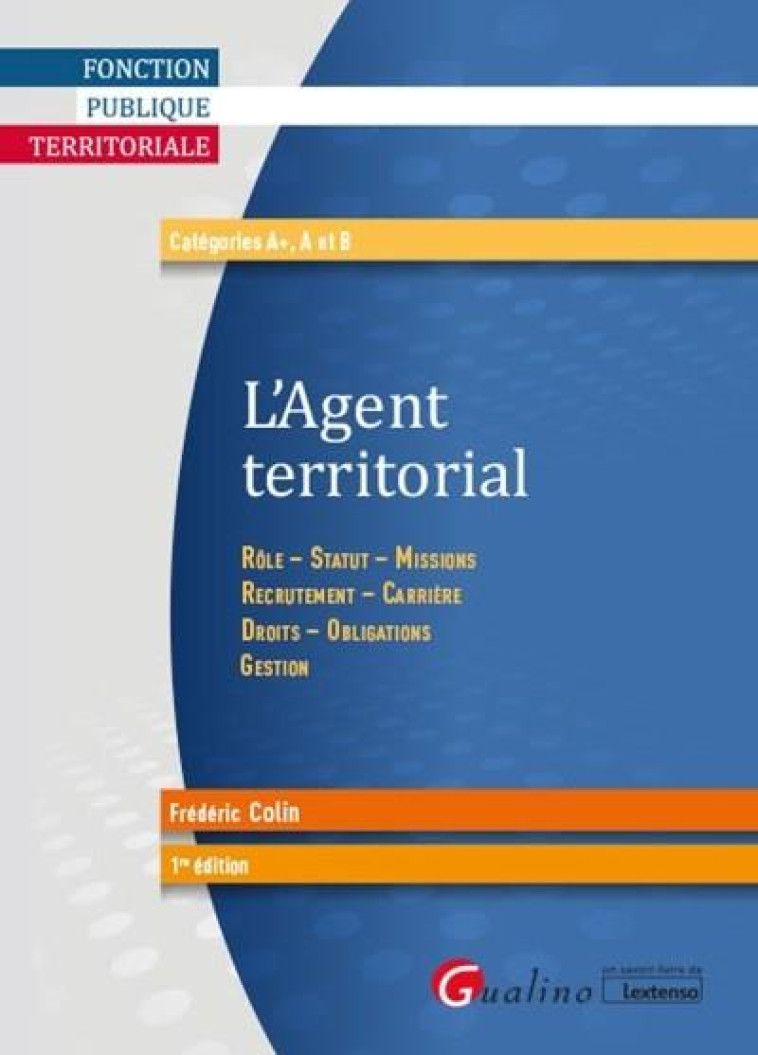 L'AGENT TERRITORIAL  -  ROLE, STATUT, MISSIONS, RECRUTEMENT, CARRIERE, DROITS, OBLIGATIONS - COLIN FREDERIC - GUALINO