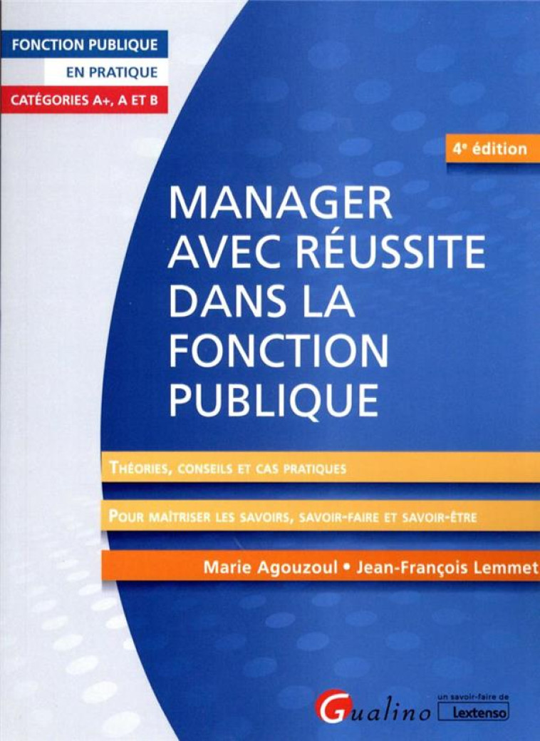 MANAGER AVEC REUSSITE DANS LA FONCTION PUBLIQUE : CATEGORIES A+, A ET B : THEORIES, CONSEILS ET CAS PRATIQUES POUR MAITRISER LES SAVOIRS, LE SAVOIR-FAIRE ET LE SAVOIR-ETRE DU MANAGER (4E EDITION) - LEMMET/AGOUZOUL - GUALINO