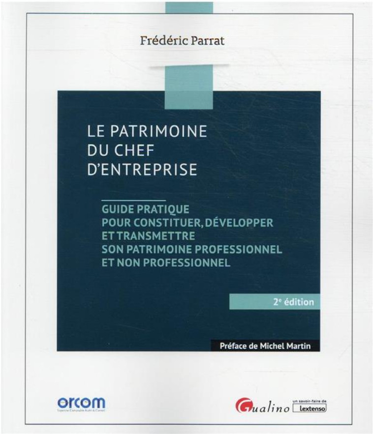 LE PATRIMOINE DU CHEF D'ENTREPRISE - GUIDE PRATIQUE POUR CONSTITUER, DEVELOPPER ET TRANSMETTRE SON P - PARRAT FREDERIC - GUALINO