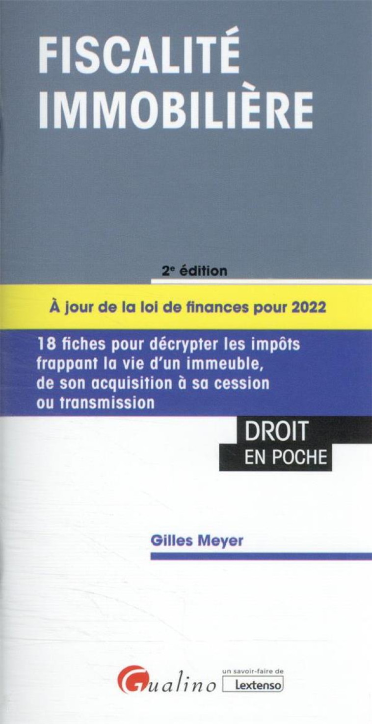 FISCALITE IMMOBILIERE - 18 FICHES POUR DECRYPTER LES IMPOTS FRAPPANT LA VIE D'UN IMMEUBLE DE L'ACQUI - MEYER GILLES - GUALINO