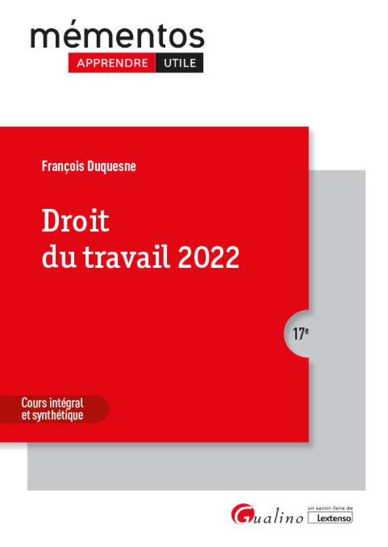 DROIT DU TRAVAIL : LES REGLES ET LES GRANDS PRINCIPES DU DROIT DU TRAVAIL APPLICABLES EN 2022 (17E EDITION) - DUQUESNE FRANCOIS - GUALINO