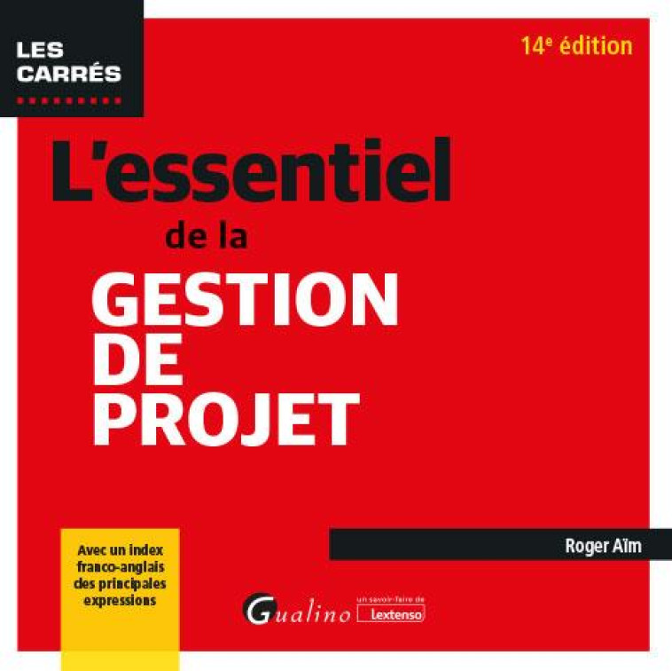 L'ESSENTIEL DE LA GESTION DE PROJET : AVEC UN INDEX FRANCO-ANGLAIS DES PRINCIPALES EXPRESSIONS (14E EDITION) - AIM ROGER - GUALINO