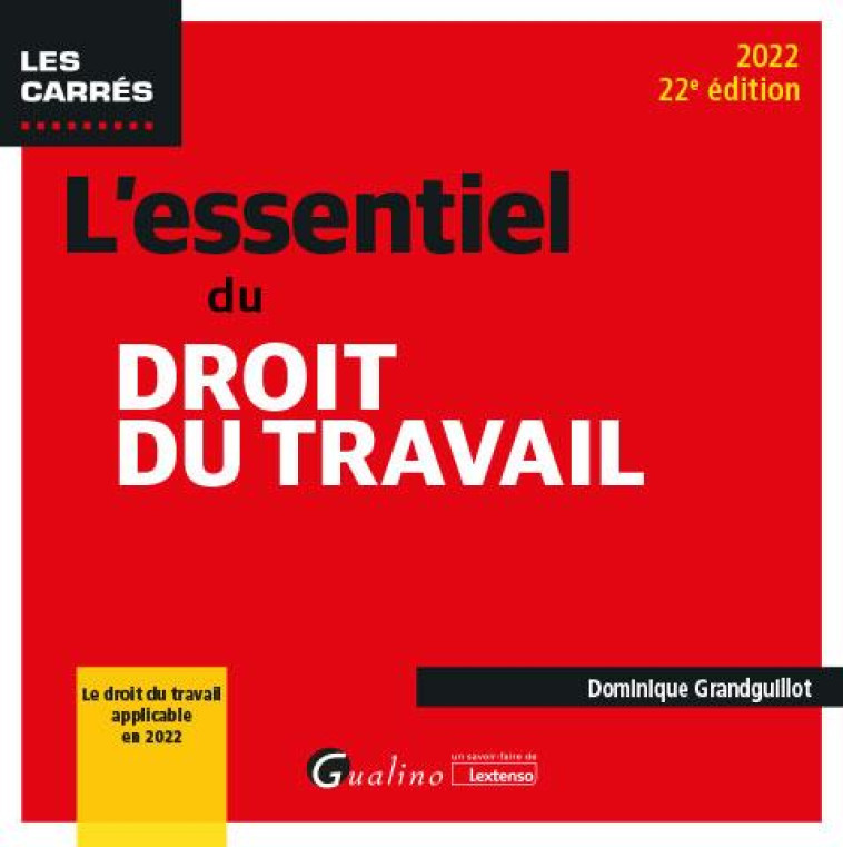 L'ESSENTIEL DU DROIT DU TRAVAIL - LE NOUVEAU DROIT DU TRAVAIL APPLICABLE EN 2022 - GRANDGUILLOT D. - GUALINO