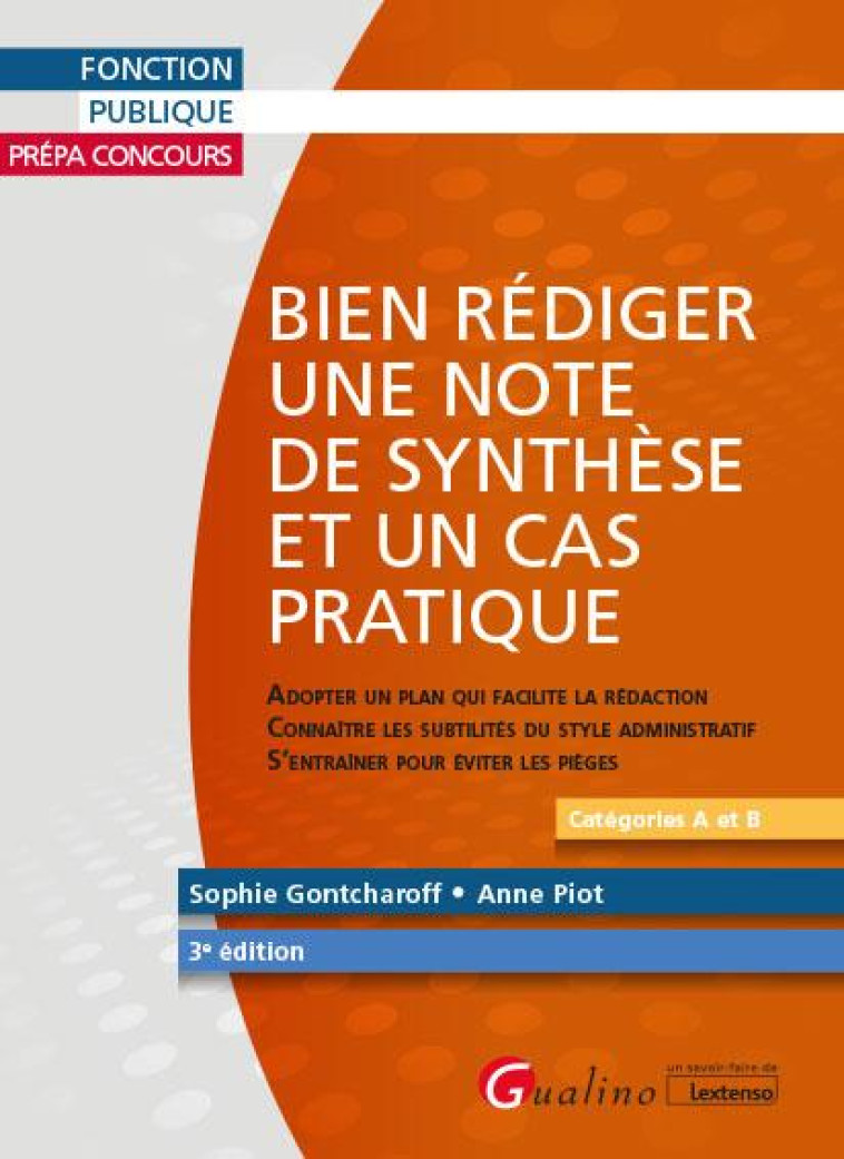 BIEN REDIGER UNE NOTE DE SYNTHESE ET UN CAS PRATIQUE : ADOPTER UN PLAN QUI FACILITE LA REDACTION - CONNAITRE LES SUBTILITES DU STYLE ADMINISTRATIF - S'ENTRAINER POUR EVITER LES PIEGES (3E EDITION) - PIOT/GONTCHAROFF - GUALINO