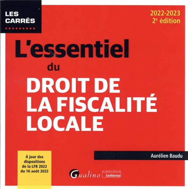 L'ESSENTIEL DU DROIT DE LA FISCALITE LOCALE : A JOUR DES DISPOSITIONS DE LA LFR 2022 DU 16 AOUT 2022 (2E EDITION) - BAUDU AURELIEN - GUALINO