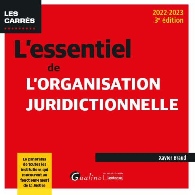 L'ESSENTIEL DE L'ORGANISATION JURIDICTIONNELLE - LE PANORAMA DE TOUTES LES JURIDICTIONS QUI CONCOURE - BRAUD XAVIER - GUALINO