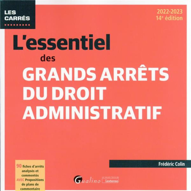 L'ESSENTIEL DES GRANDS ARRETS DU DROIT ADMINISTRATIF - 90 FICHES D'ARRETS ANALYSES ET COMMENTES AVEC - COLIN FREDERIC - GUALINO