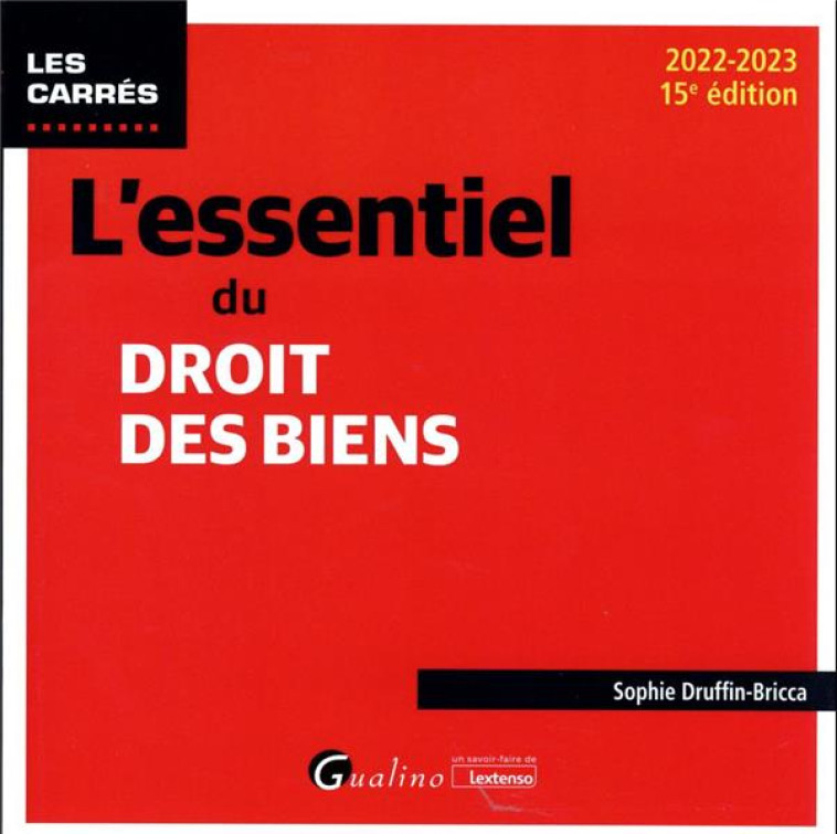 L'ESSENTIEL DU DROIT DES BIENS - UNE DESCRIPTION DES NOTIONS ET MECANISMES FONDAMENTAUX DU DROIT DES - DRUFFIN-BRICCA S. - GUALINO