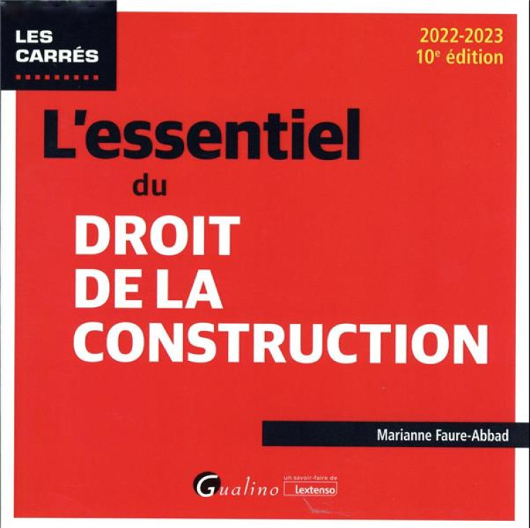 L'ESSENTIEL DU DROIT DE LA CONSTRUCTION : UNE PRESENTATION SYNTHETIQUE ET RIGOUREUSE DES DIFFERENTS CONTRATS DE CONSTRUCTION IMMOBILIERE (10E EDITION) - FAURE-ABBAD MARIANNE - GUALINO