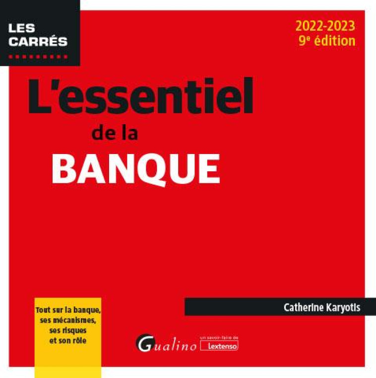 L'ESSENTIEL DE LA BANQUE - TOUT SUR LA BANQUE, SES MECANISMES, SES RISQUES ET SON ROLE - KARYOTIS CATHERINE - GUALINO