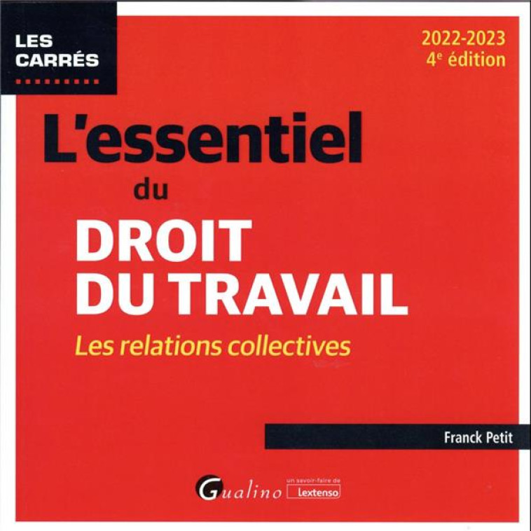 L'ESSENTIEL DU DROIT DU TRAVAIL : LES RELATIONS COLLECTIVES - UNE PRESENTATION COMPLETE DU DROIT DES - PETIT FRANCK - GUALINO