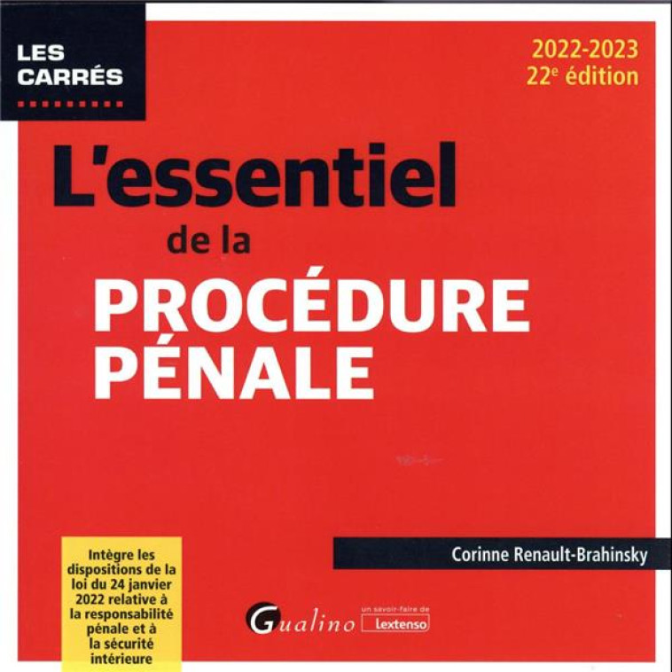 L'ESSENTIEL DE LA PROCEDURE PENALE : INTEGRE LES DISPOSITIONS DE LA LOI DU 24 JANVIER 2022 RELATIVE A LA RESPONSABILITE PENALE ET A LA SECURITE INTERIEURE (22E EDITION) - RENAULT-BRAHINSKY C. - GUALINO