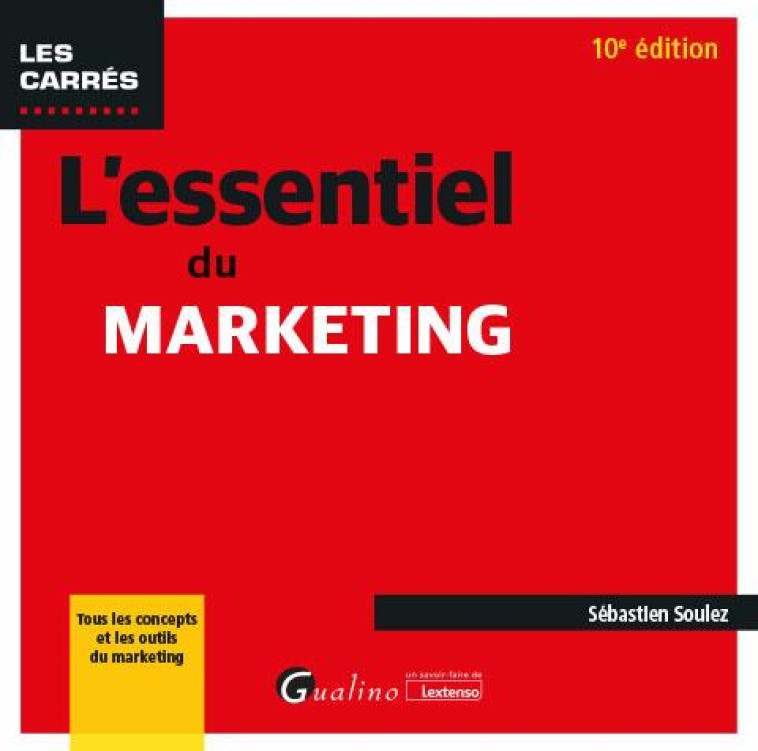 L'ESSENTIEL DU MARKETING : TOUS LES CONCEPTS ET LES OUTILS DU MARKETING (10E EDITION) - SOULEZ SEBASTIEN - GUALINO